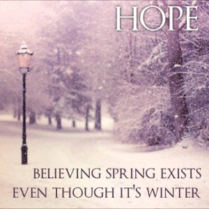 Hope: Believing Spring exists even though it's Winter